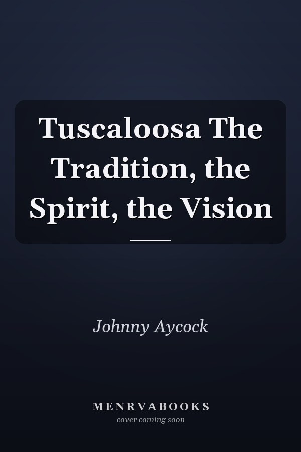 Tuscaloosa The Tradition, the Spirit, the Vision