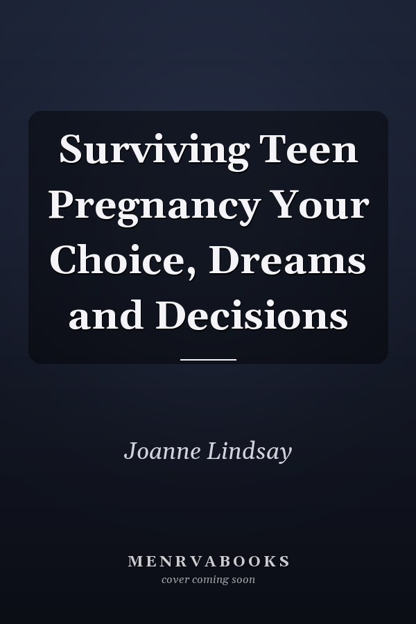 Surviving Teen Pregnancy Your Choice, Dreams and Decisions