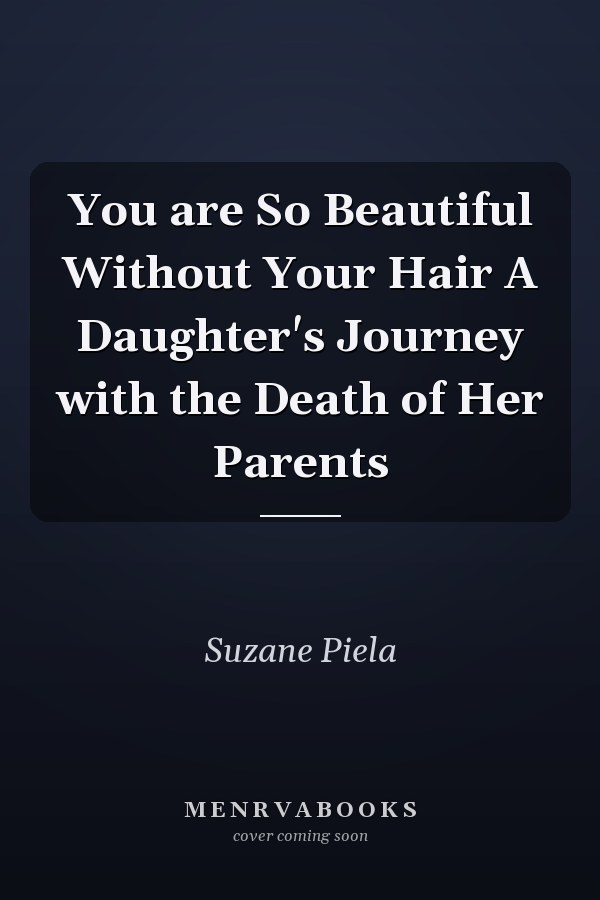 You are So Beautiful Without Your Hair A Daughter's Journey with the Death of Her Parents