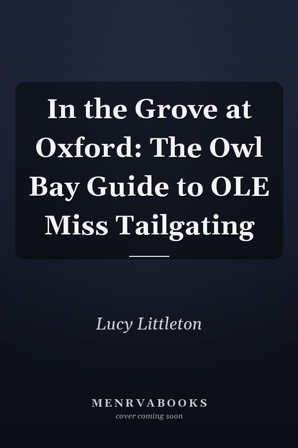 In the Grove at Oxford: The Owl Bay Guide to OLE Miss Tailgating