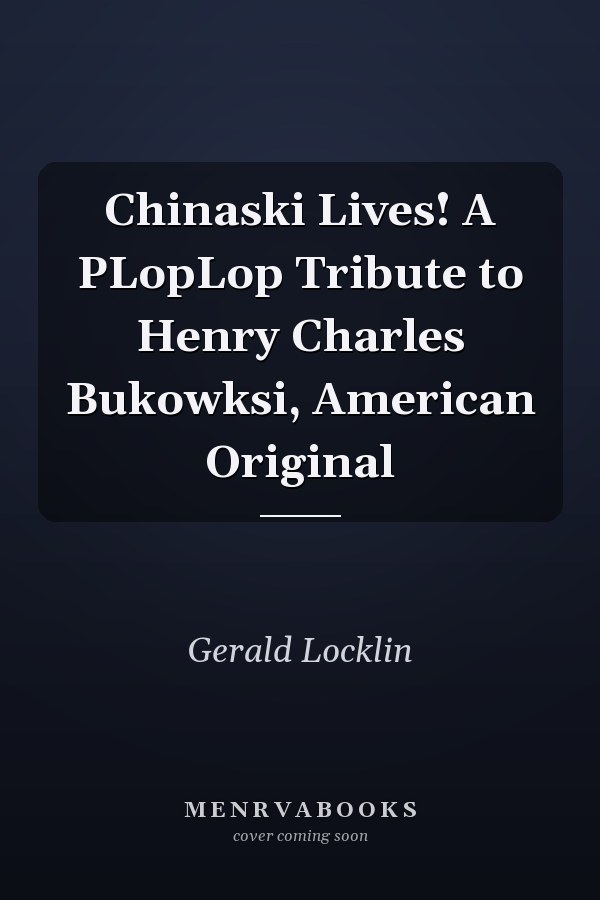 Chinaski Lives! A PLopLop Tribute to Henry Charles Bukowksi, American Original