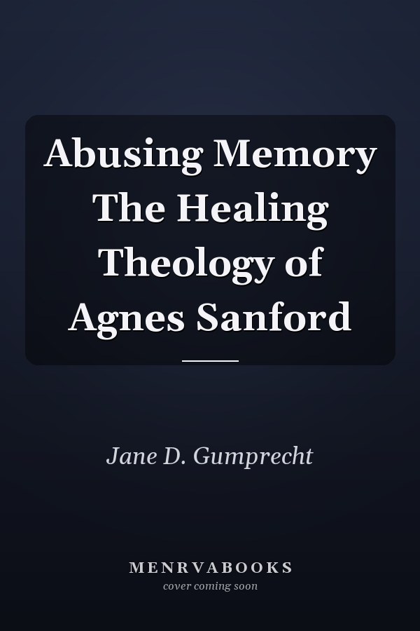 Abusing Memory The Healing Theology of Agnes Sanford