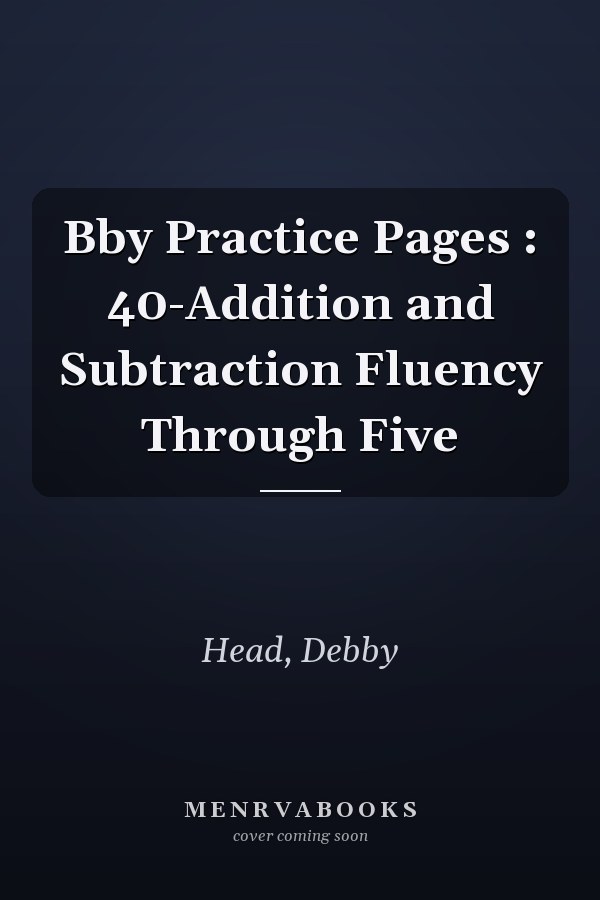 Bby Practice Pages : 40-Addition and Subtraction Fluency Through Five