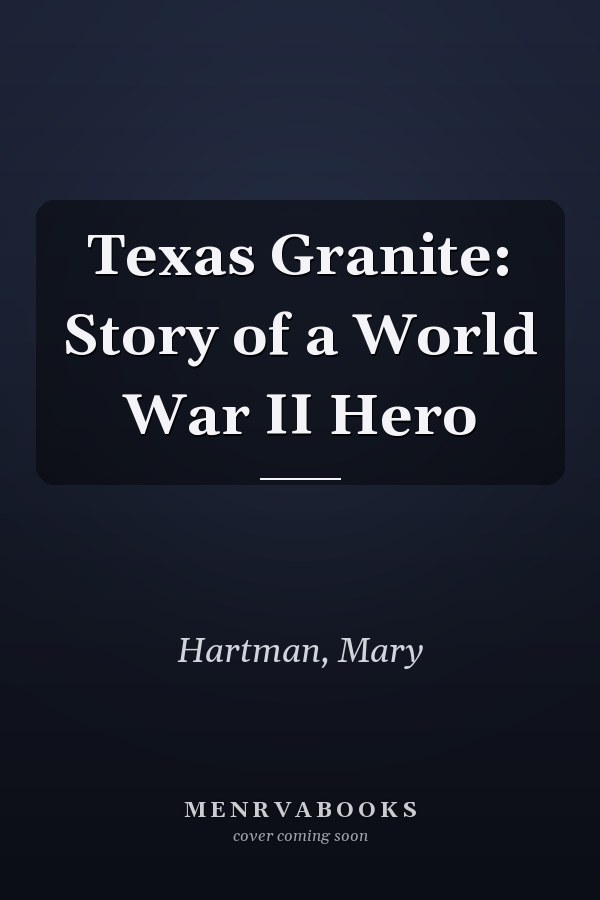 Texas Granite: Story of a World War II Hero