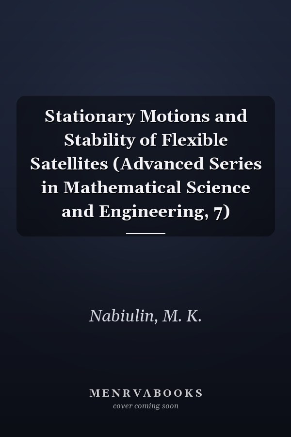 Stationary Motions and Stability of Flexible Satellites (Advanced Series in Mathematical Science and Engineering, 7)