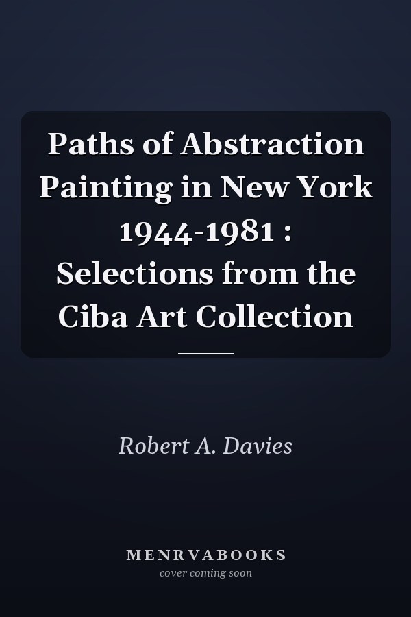 Paths of Abstraction Painting in New York 1944-1981 : Selections from the Ciba Art Collection