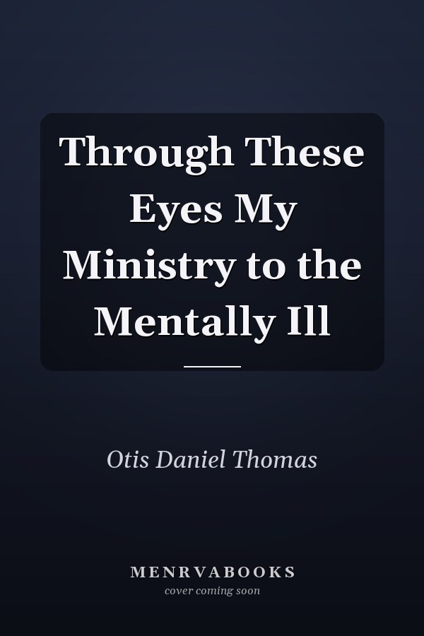 Through These Eyes My Ministry to the Mentally Ill