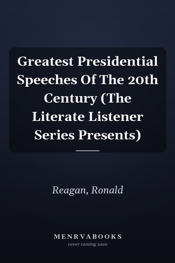 Greatest Presidential Speeches Of The 20th Century (The Literate Listener Series Presents)