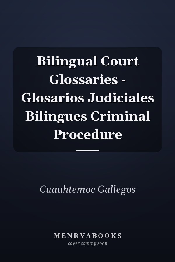 Bilingual Court Glossaries - Glosarios Judiciales Bilingues Criminal Procedure