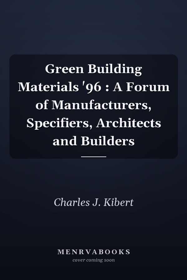 Green Building Materials '96 : A Forum of Manufacturers, Specifiers, Architects and Builders