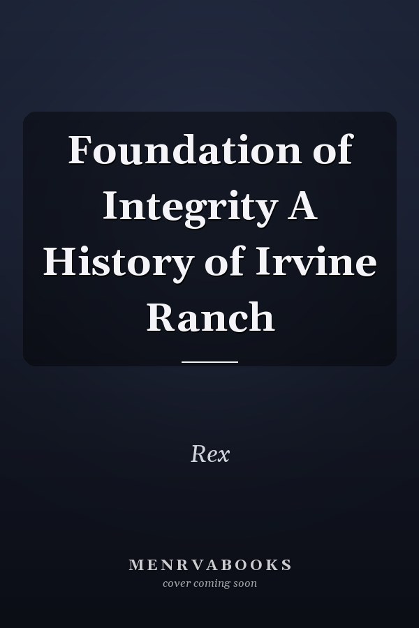 Foundation of Integrity A History of Irvine Ranch