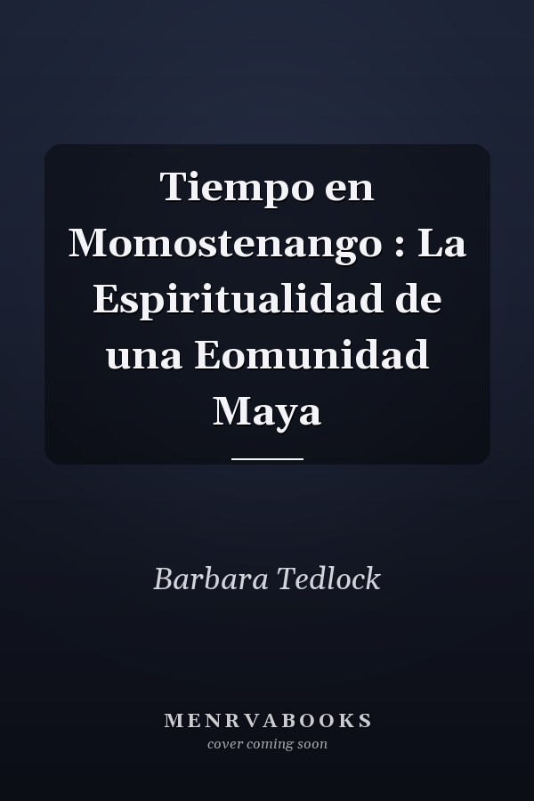 Tiempo en Momostenango : La Espiritualidad de una Eomunidad Maya