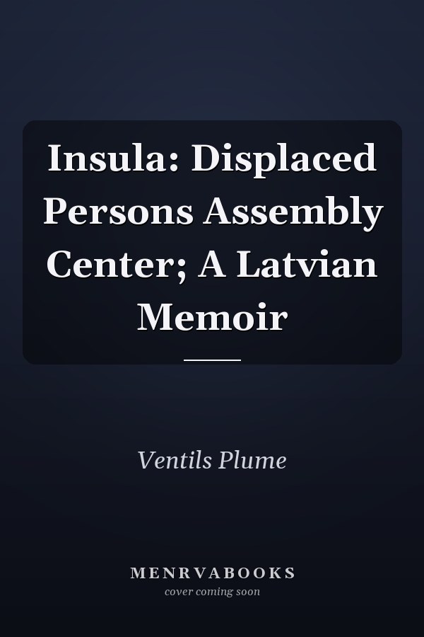Insula: Displaced Persons Assembly Center; A Latvian Memoir