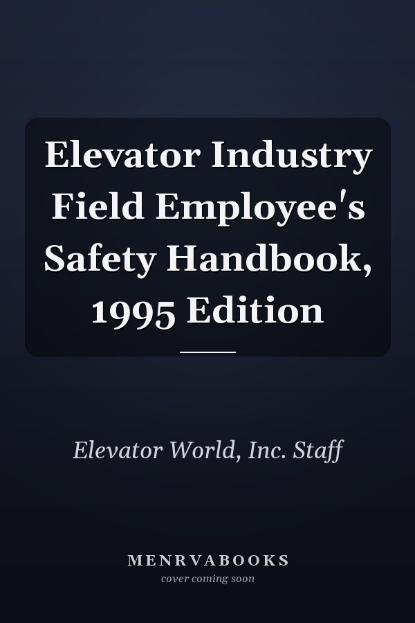 Elevator Industry Field Employee's Safety Handbook, 1995 Edition