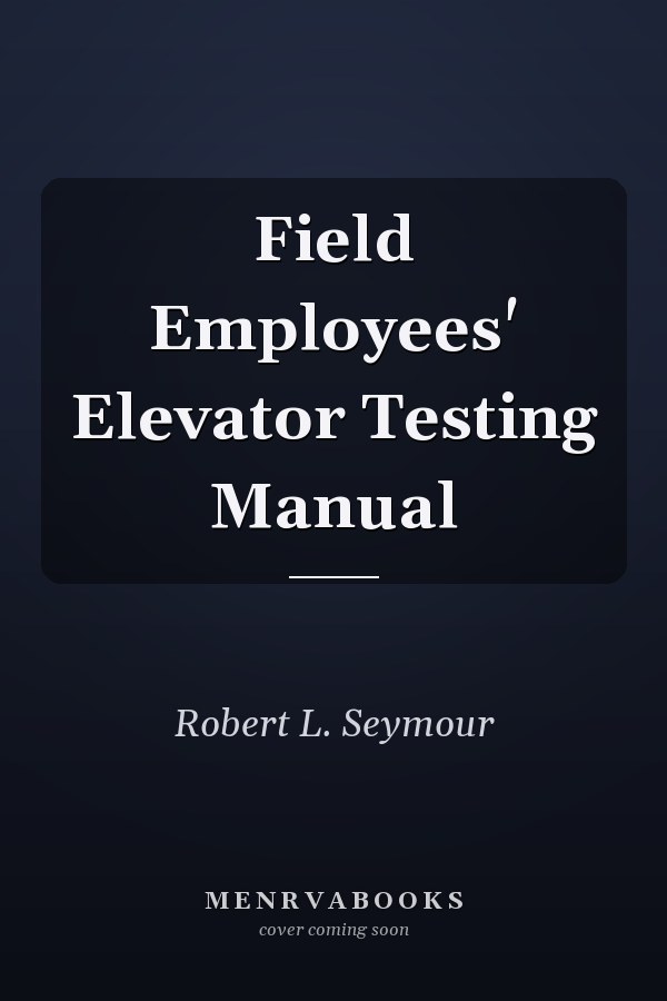 Field Employees' Elevator Testing Manual
