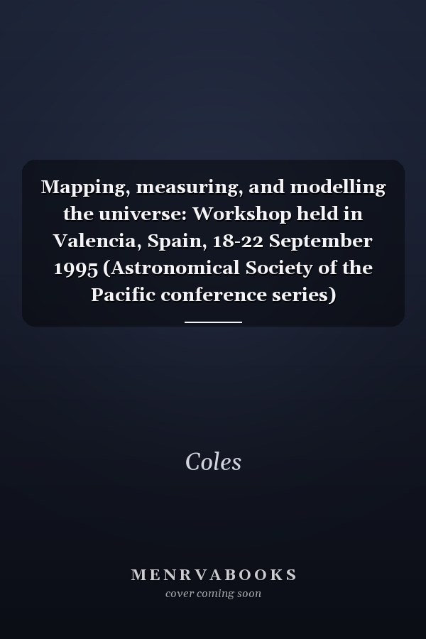 Mapping, measuring, and modelling the universe: Workshop held in Valencia, Spain, 18-22 September 1995 (Astronomical Society of the Pacific conference series)