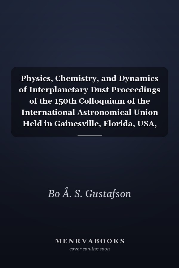 Physics, Chemistry, and Dynamics of Interplanetary Dust Proceedings of the 150th Colloquium of the International Astronomical Union Held in Gainesville, Florida, USA, 14-18 August 1995