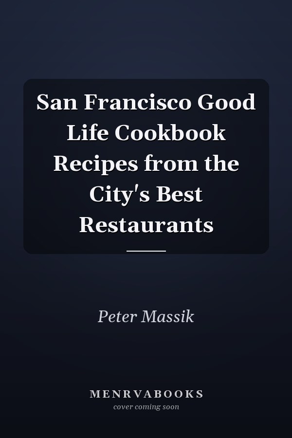 San Francisco Good Life Cookbook Recipes from the City's Best Restaurants