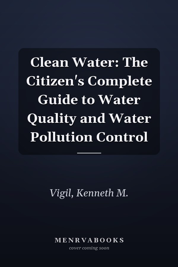 Clean Water: The Citizen's Complete Guide to Water Quality and Water Pollution Control