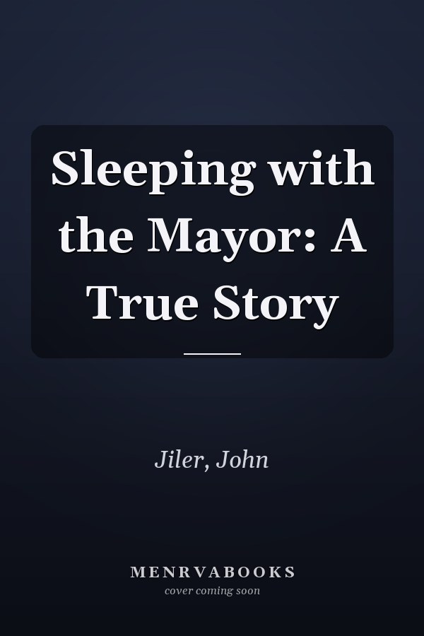 Sleeping with the Mayor: A True Story