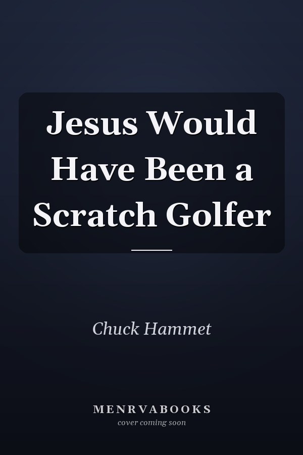 Jesus Would Have Been a Scratch Golfer