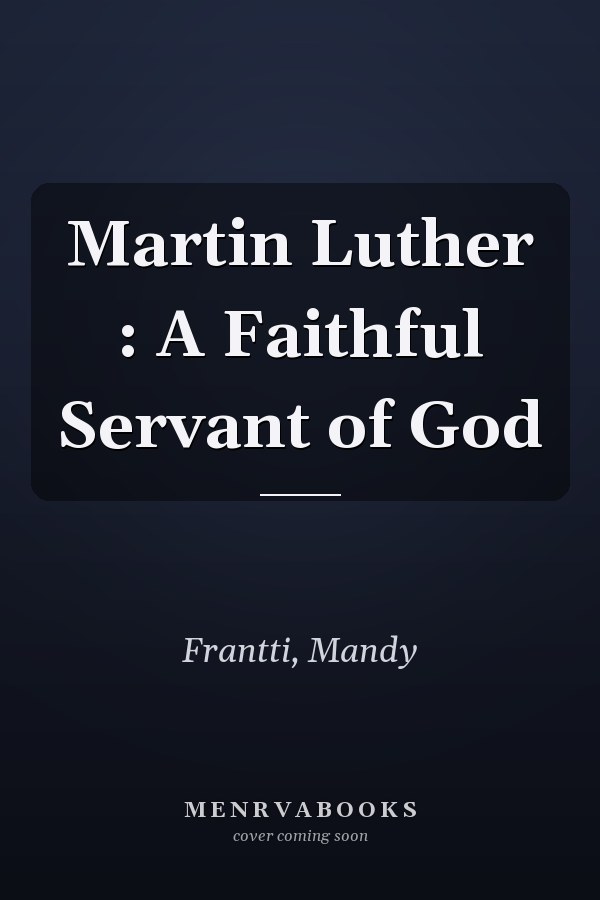 Martin Luther : A Faithful Servant of God