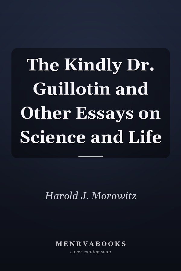 The Kindly Dr. Guillotin and Other Essays on Science and Life