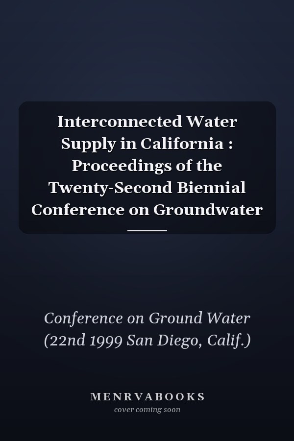 Interconnected Water Supply in California : Proceedings of the Twenty-Second Biennial Conference on Groundwater