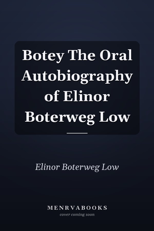 Botey The Oral Autobiography of Elinor Boterweg Low