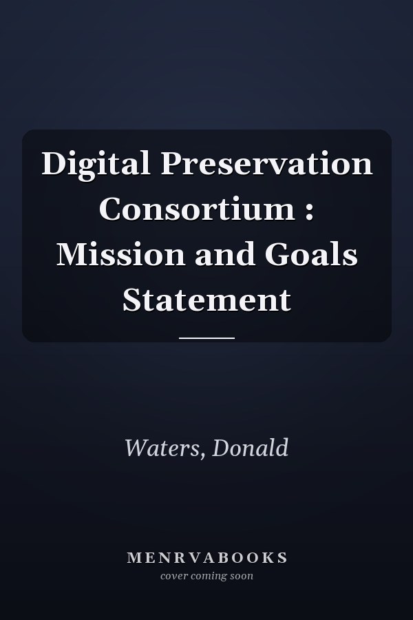 Digital Preservation Consortium : Mission and Goals Statement