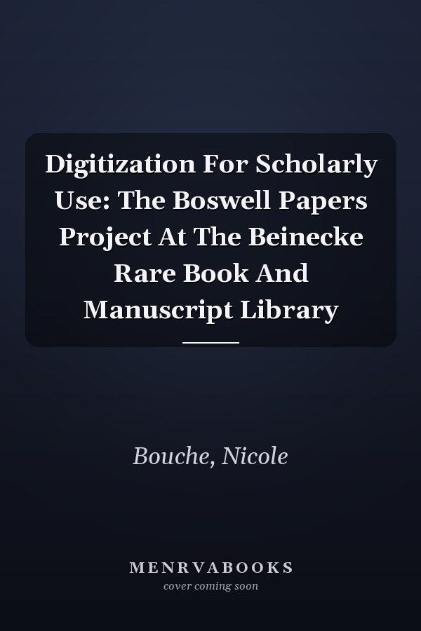 Digitization For Scholarly Use: The Boswell Papers Project At The Beinecke Rare Book And Manuscript Library