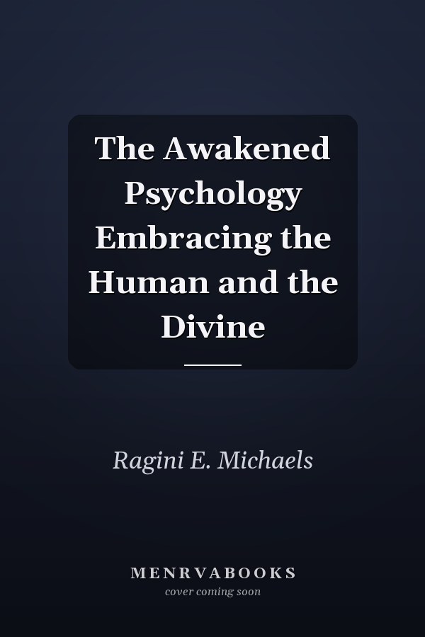 The Awakened Psychology Embracing the Human and the Divine