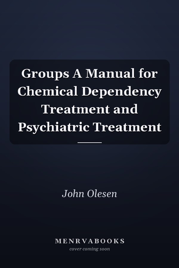 Groups A Manual for Chemical Dependency Treatment and Psychiatric Treatment