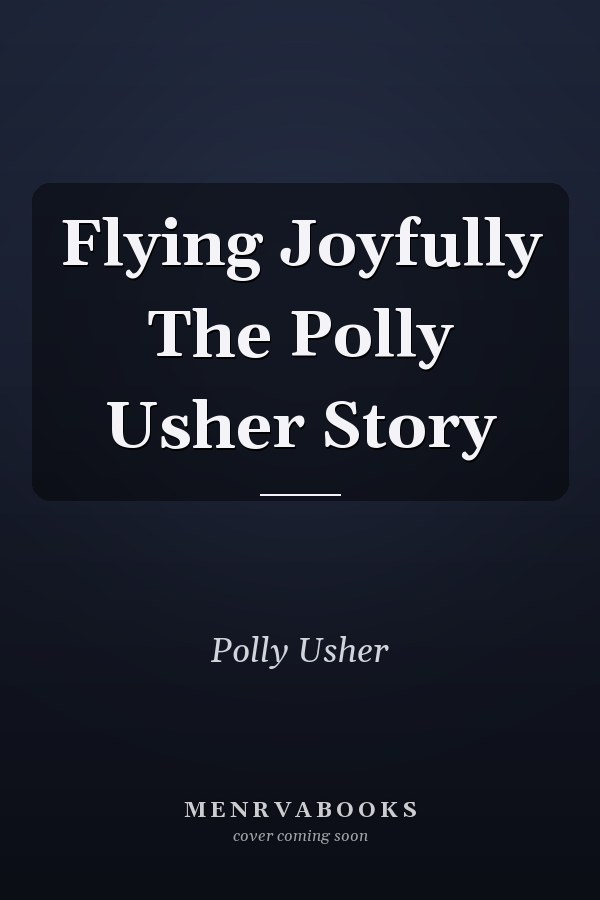 Flying Joyfully The Polly Usher Story