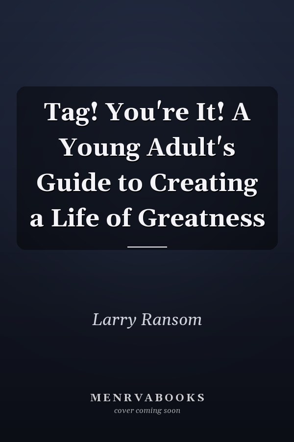 Tag! You're It! A Young Adult's Guide to Creating a Life of Greatness