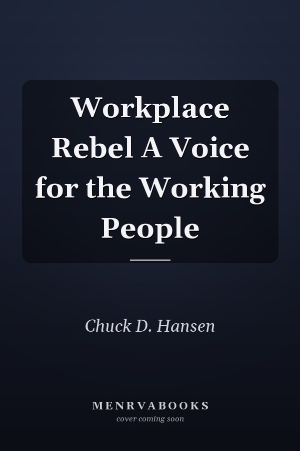 Workplace Rebel A Voice for the Working People