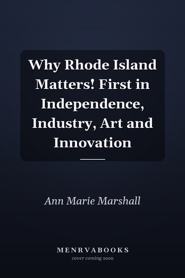 Why Rhode Island Matters! First in Independence, Industry, Art and Innovation