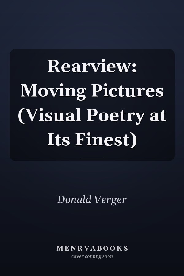 Rearview: Moving Pictures (Visual Poetry at Its Finest)
