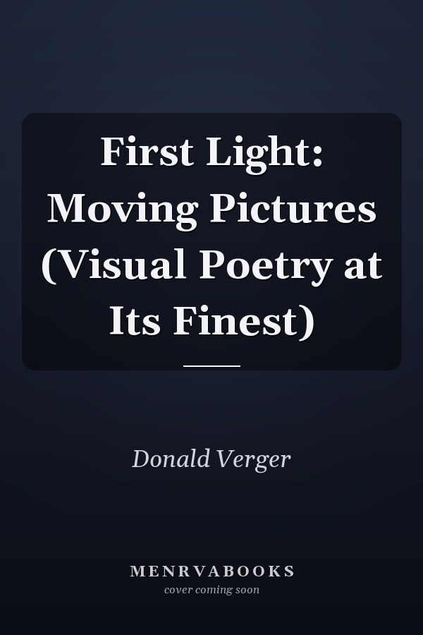 First Light: Moving Pictures (Visual Poetry at Its Finest)