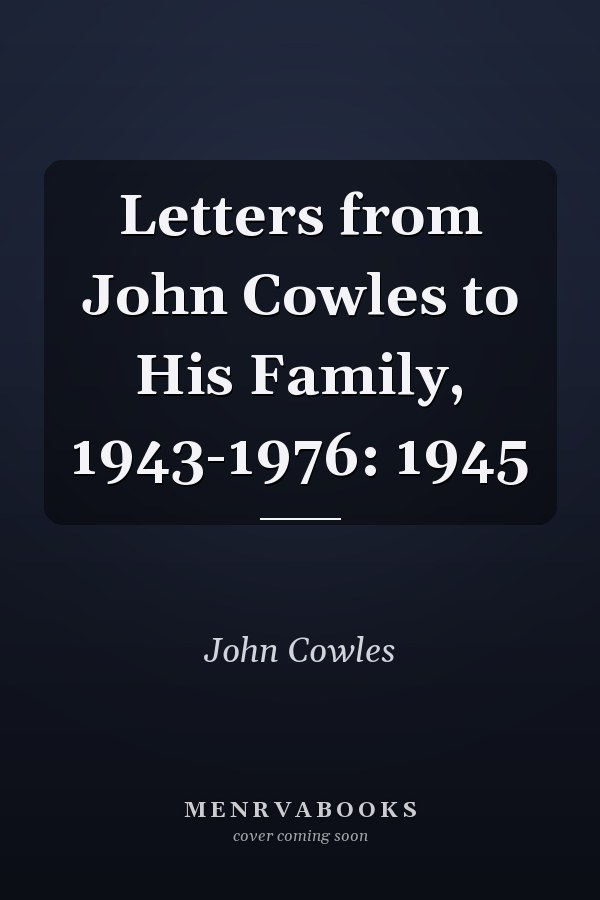 Letters from John Cowles to His Family, 1943-1976: 1945