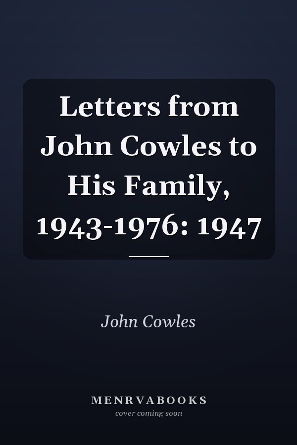 Letters from John Cowles to His Family, 1943-1976: 1947
