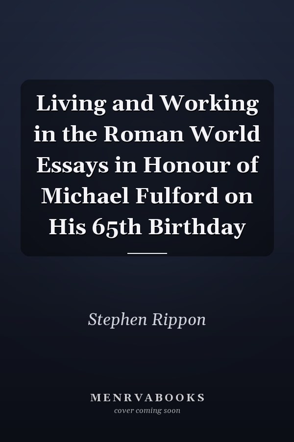 Living and Working in the Roman World Essays in Honour of Michael Fulford on His 65th Birthday