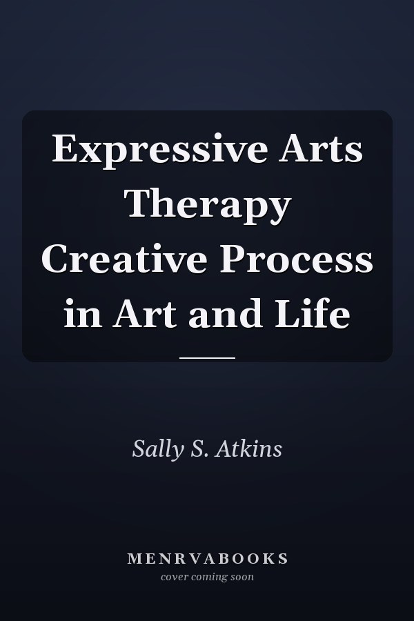 Expressive Arts Therapy Creative Process in Art and Life