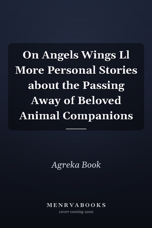 On Angels Wings Ll More Personal Stories about the Passing Away of Beloved Animal Companions