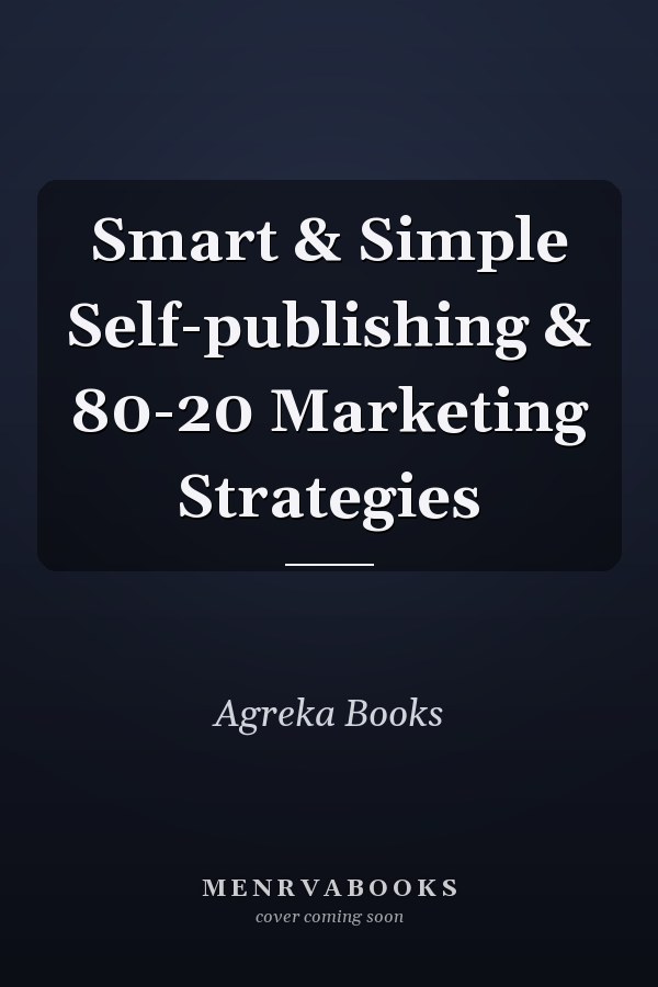 Smart & Simple Self-publishing & 80-20 Marketing Strategies