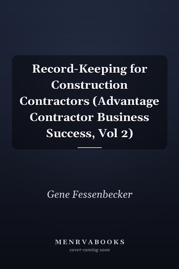 Record-Keeping for Construction Contractors (Advantage Contractor Business Success, Vol 2)
