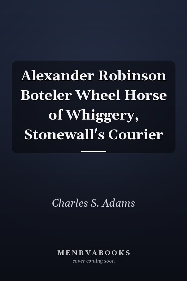 Alexander Robinson Boteler Wheel Horse of Whiggery, Stonewall's Courier