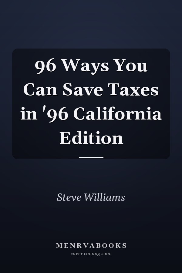 96 Ways You Can Save Taxes in '96 California Edition
