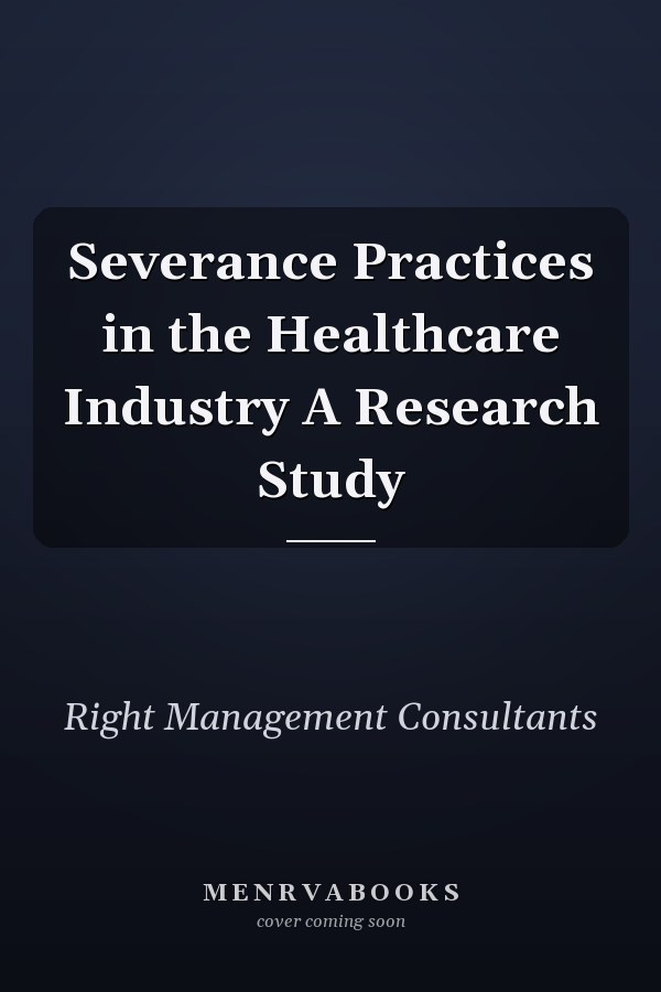 Severance Practices in the Healthcare Industry A Research Study