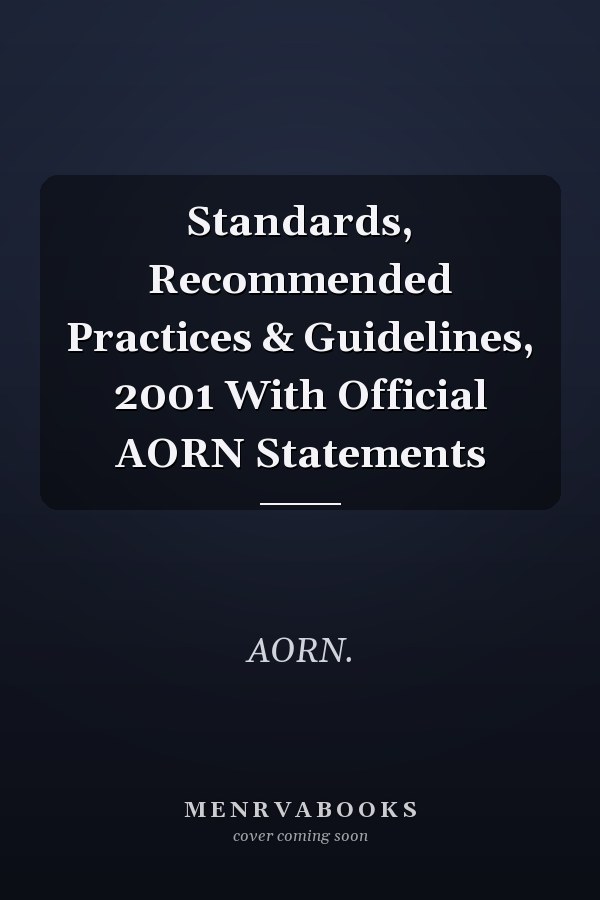 Standards, Recommended Practices & Guidelines, 2001 With Official AORN Statements